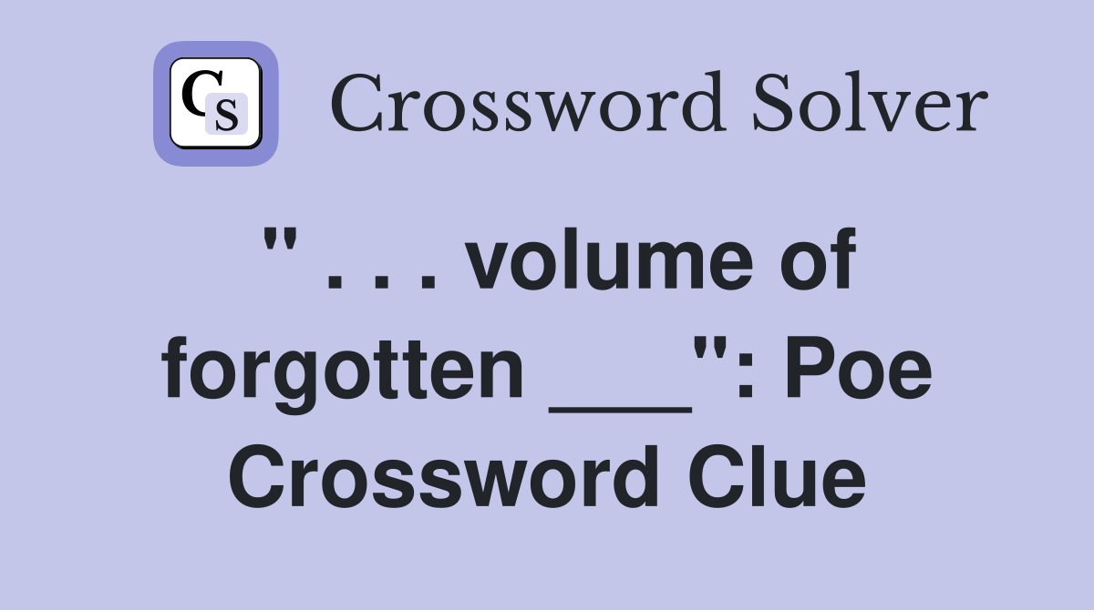 " . . . volume of forgotten ___": Poe Crossword Clue