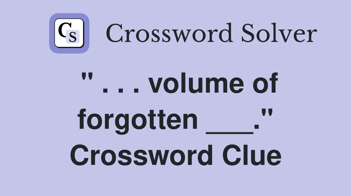" . . . volume of forgotten ___." Crossword Clue