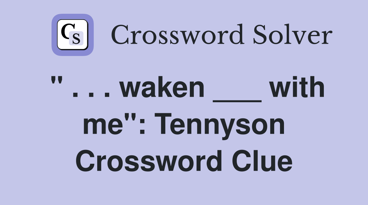 " . . . waken ___ with me": Tennyson Crossword Clue