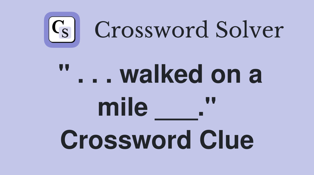 " . . . walked on a mile ___." Crossword Clue