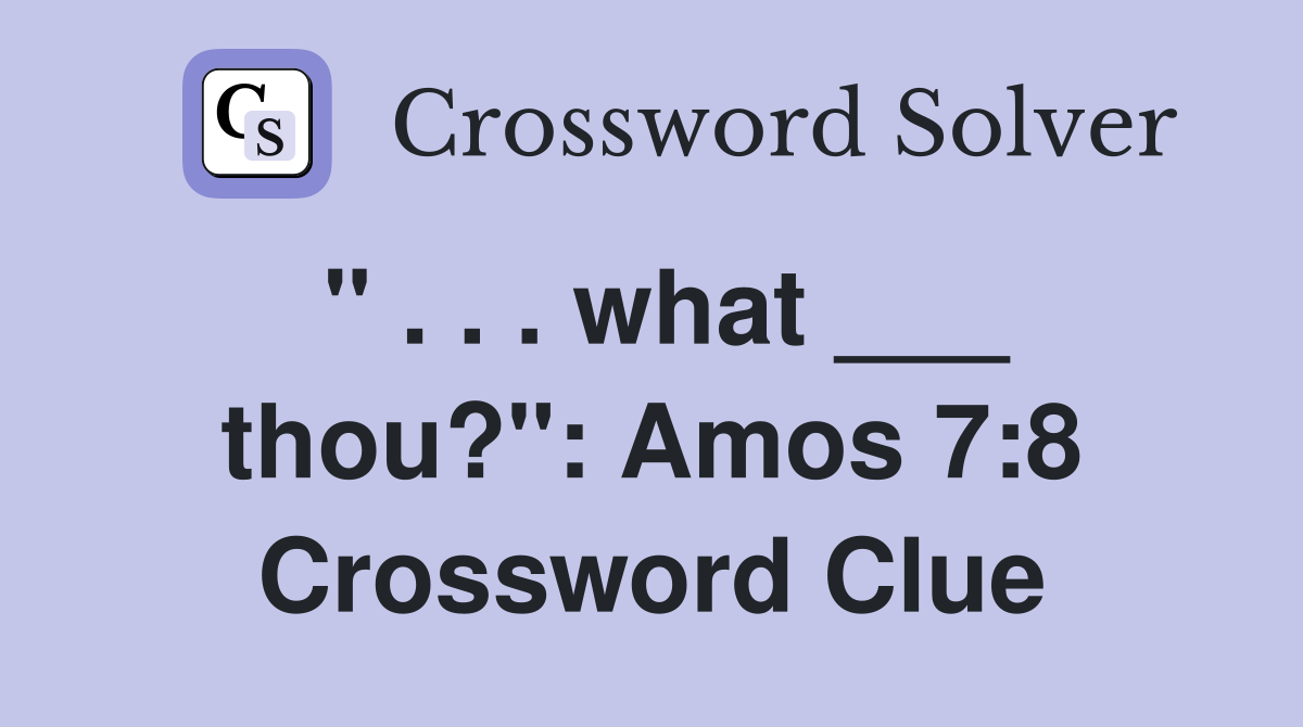 " . . . what ___ thou?": Amos 7:8 Crossword Clue