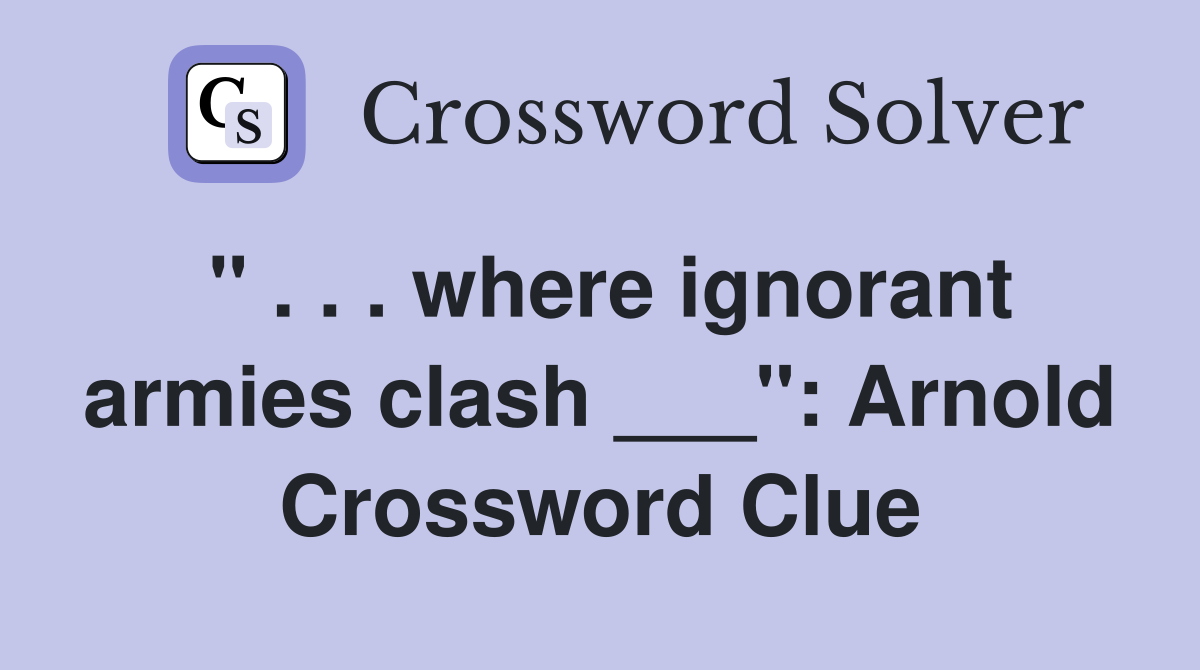 " . . . where ignorant armies clash ___": Arnold Crossword Clue