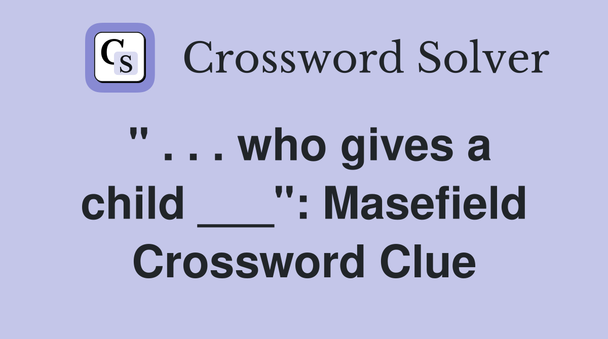 " . . . who gives a child ___": Masefield Crossword Clue