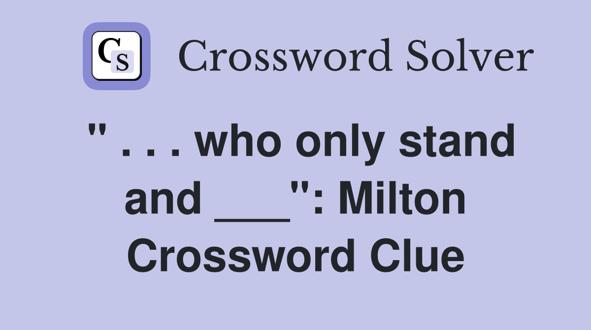 " . . . who only stand and ___": Milton Crossword Clue