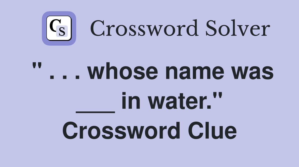 " . . . whose name was ___ in water." Crossword Clue