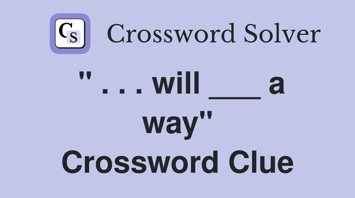 " . . . will ___ a way" Crossword Clue