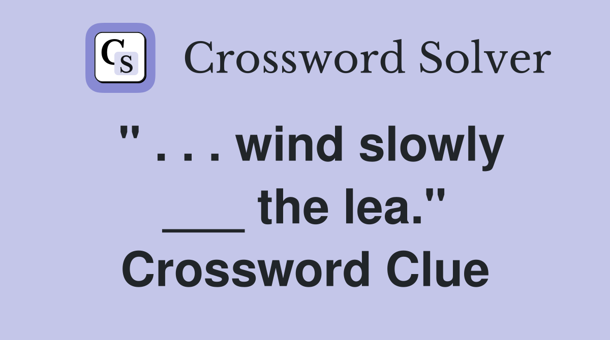" . . . wind slowly ___ the lea." Crossword Clue