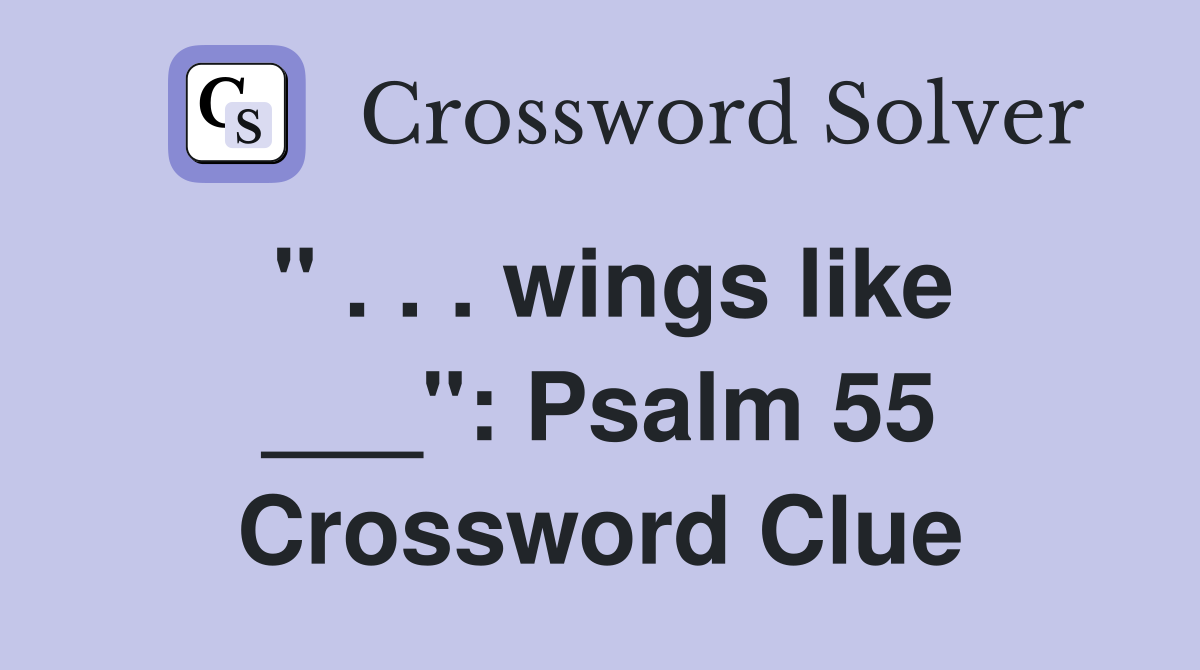 " . . . wings like ___": Psalm 55 Crossword Clue