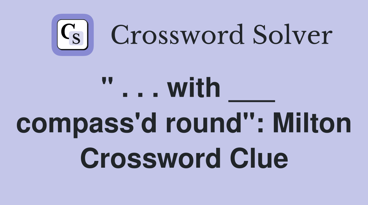 " . . . with ___ compass'd round": Milton Crossword Clue
