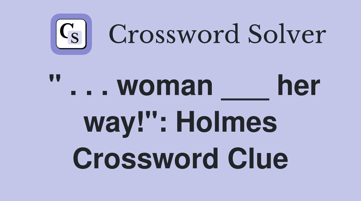 " . . . woman ___ her way!": Holmes Crossword Clue
