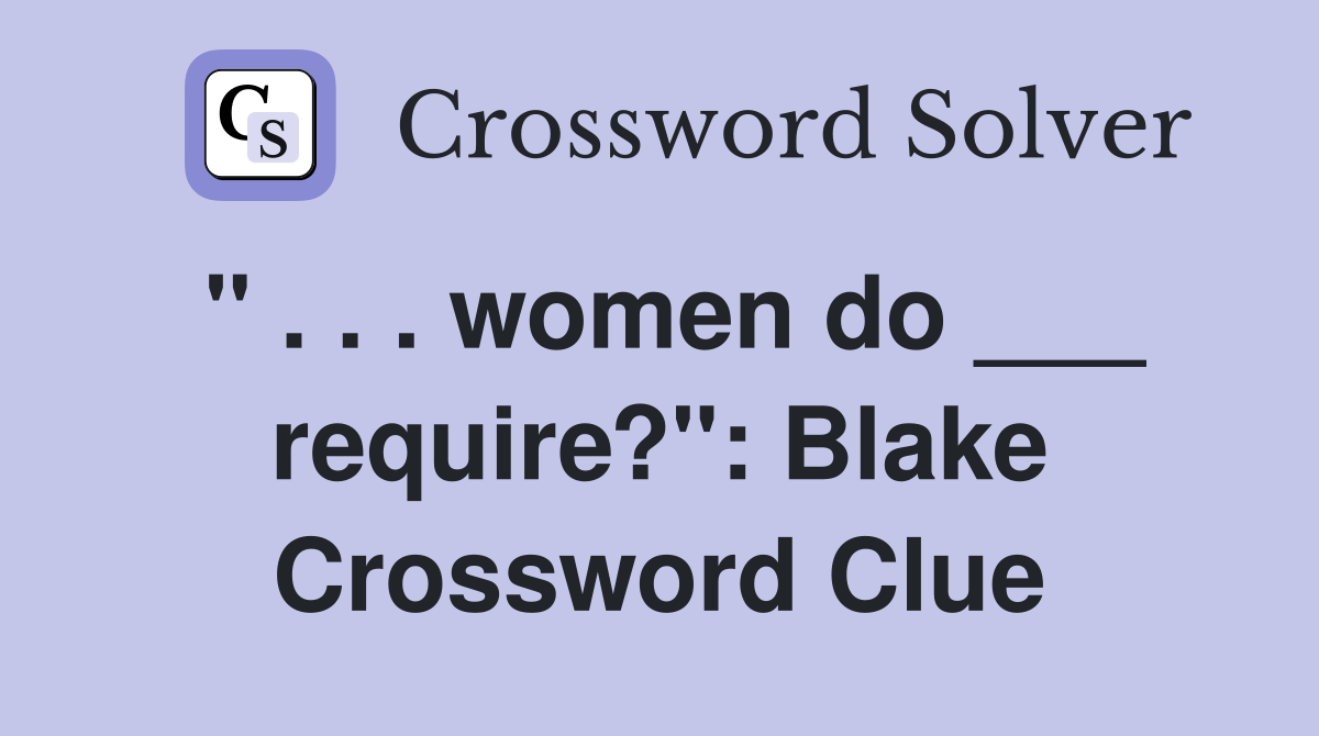 " . . . women do ___ require?": Blake Crossword Clue
