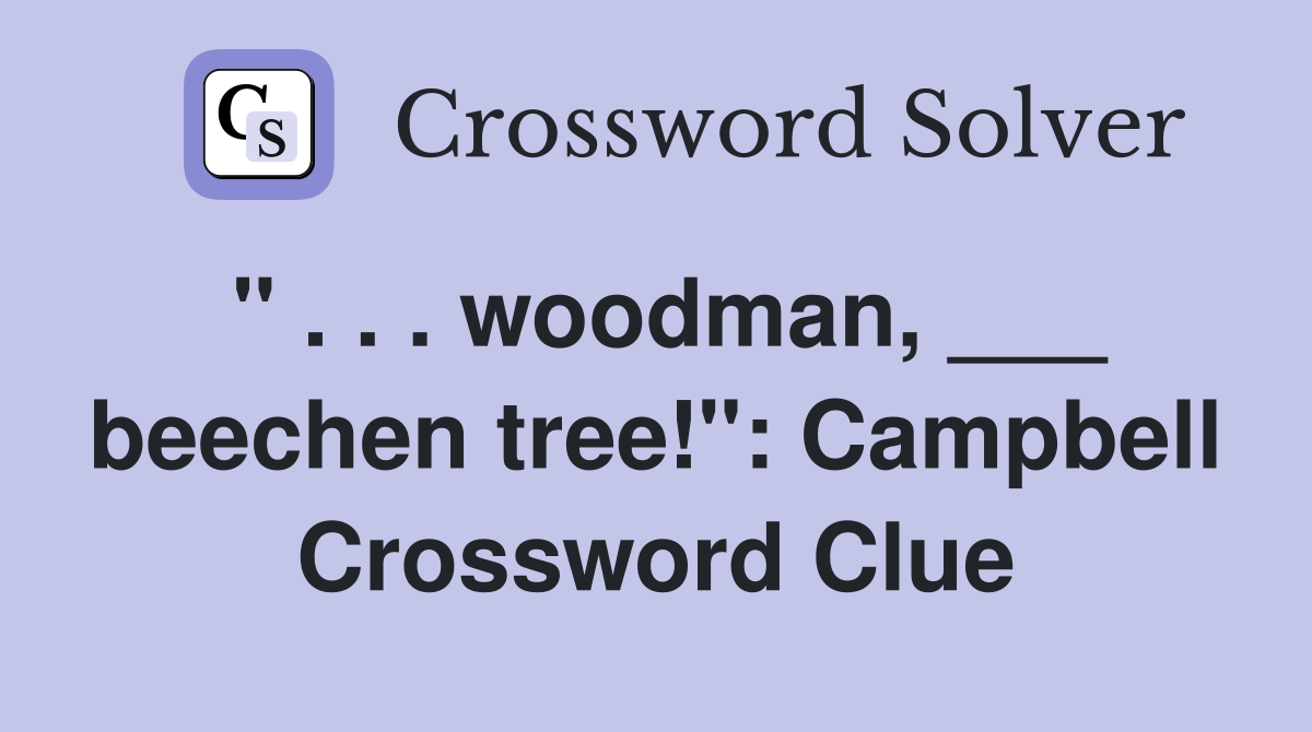" . . . woodman, ___ beechen tree!": Campbell Crossword Clue