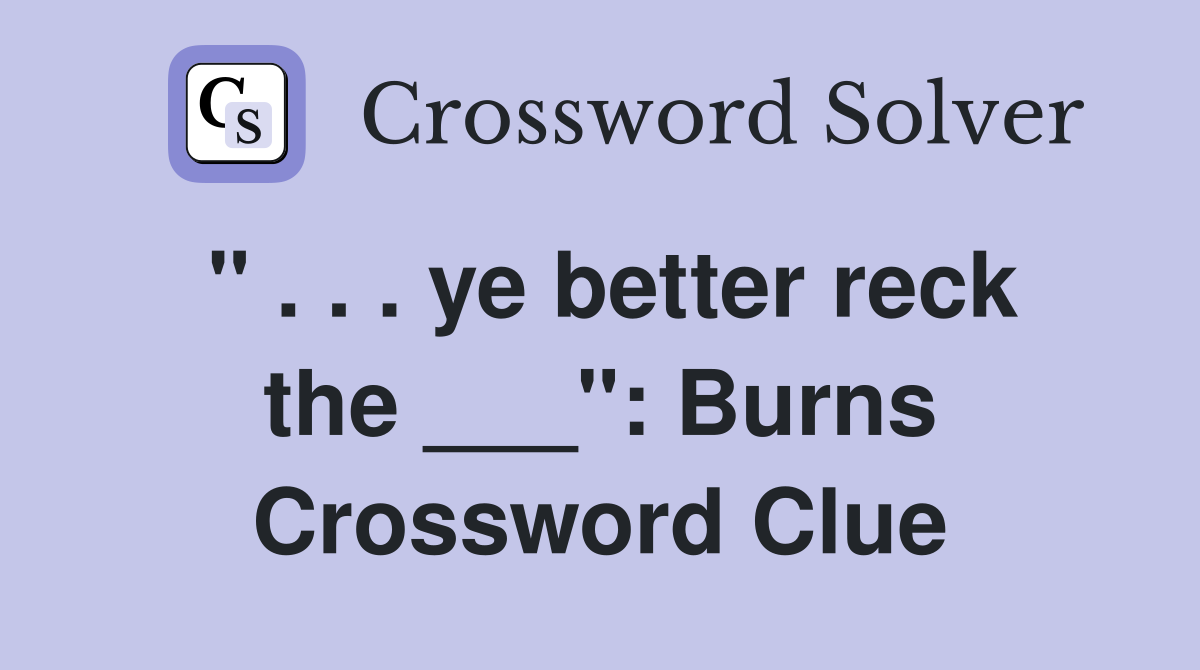 " . . . ye better reck the ___": Burns Crossword Clue