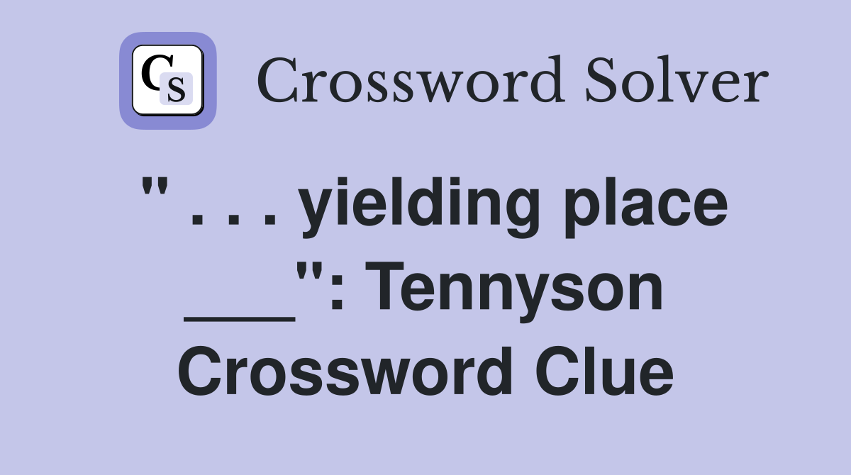 " . . . yielding place ___": Tennyson Crossword Clue