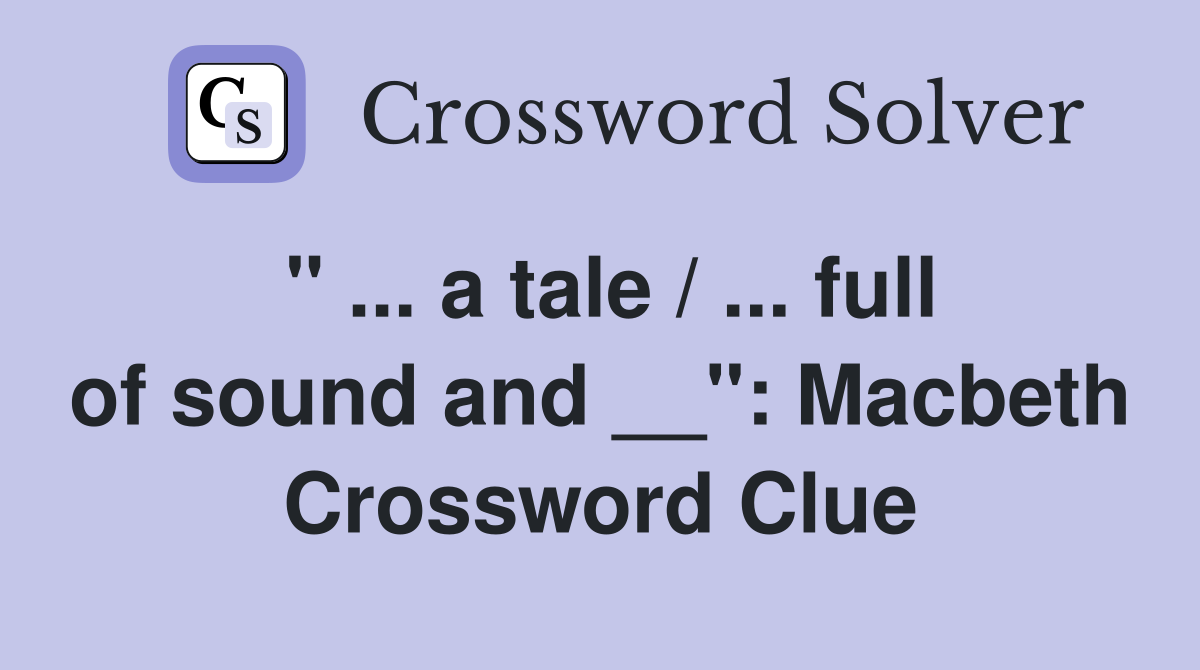 " ... a tale / ... full of sound and __": Macbeth Crossword Clue