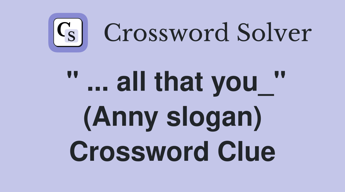 " ... all that you_" (Anny slogan) Crossword Clue