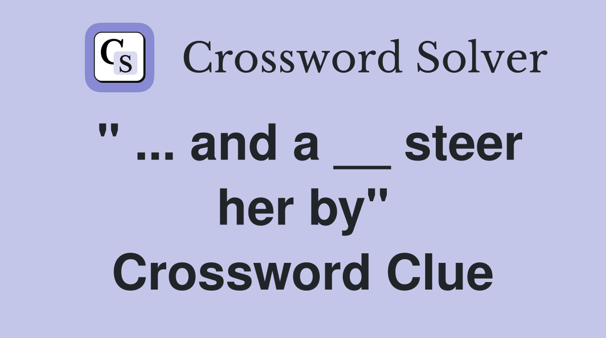 " ... and a __ steer her by" Crossword Clue