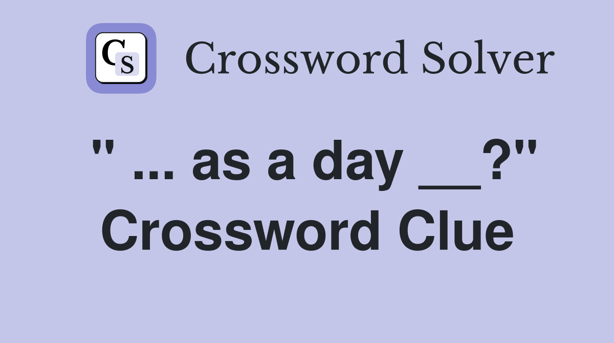 " ... as a day __?" Crossword Clue