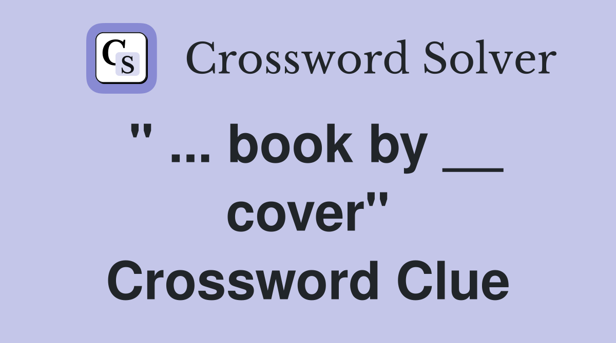 " ... book by __ cover" Crossword Clue