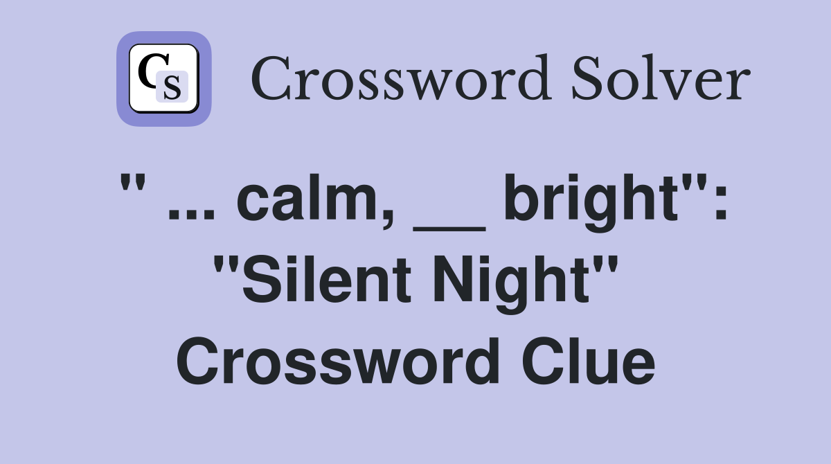 " ... calm, __ bright": "Silent Night" Crossword Clue