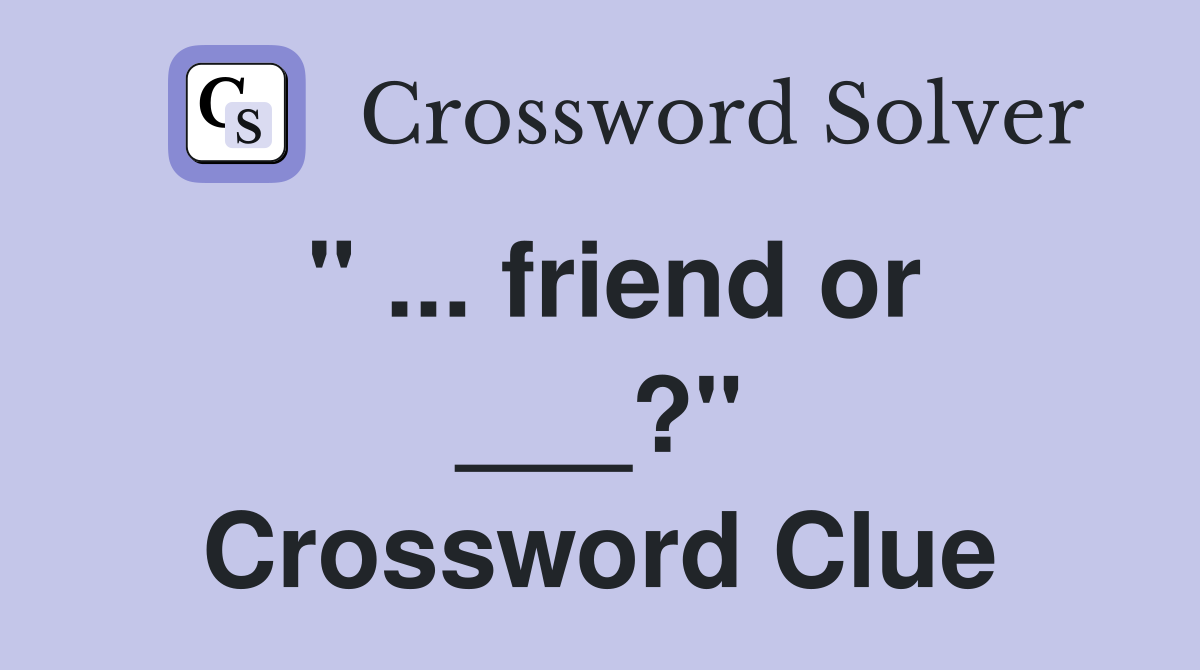" ... friend or ___?" Crossword Clue