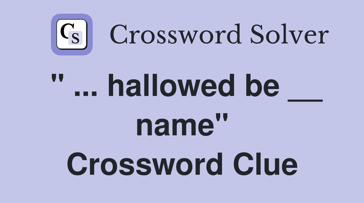 " ... hallowed be __ name" Crossword Clue