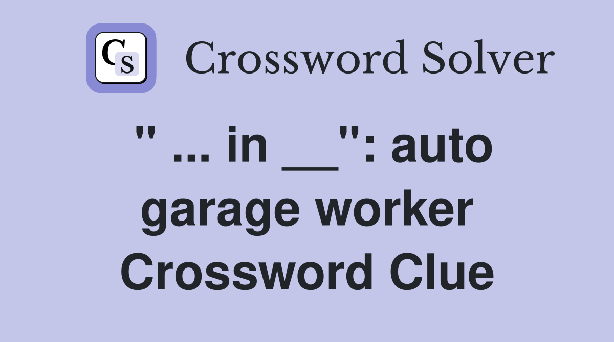 " ... in __": auto garage worker Crossword Clue