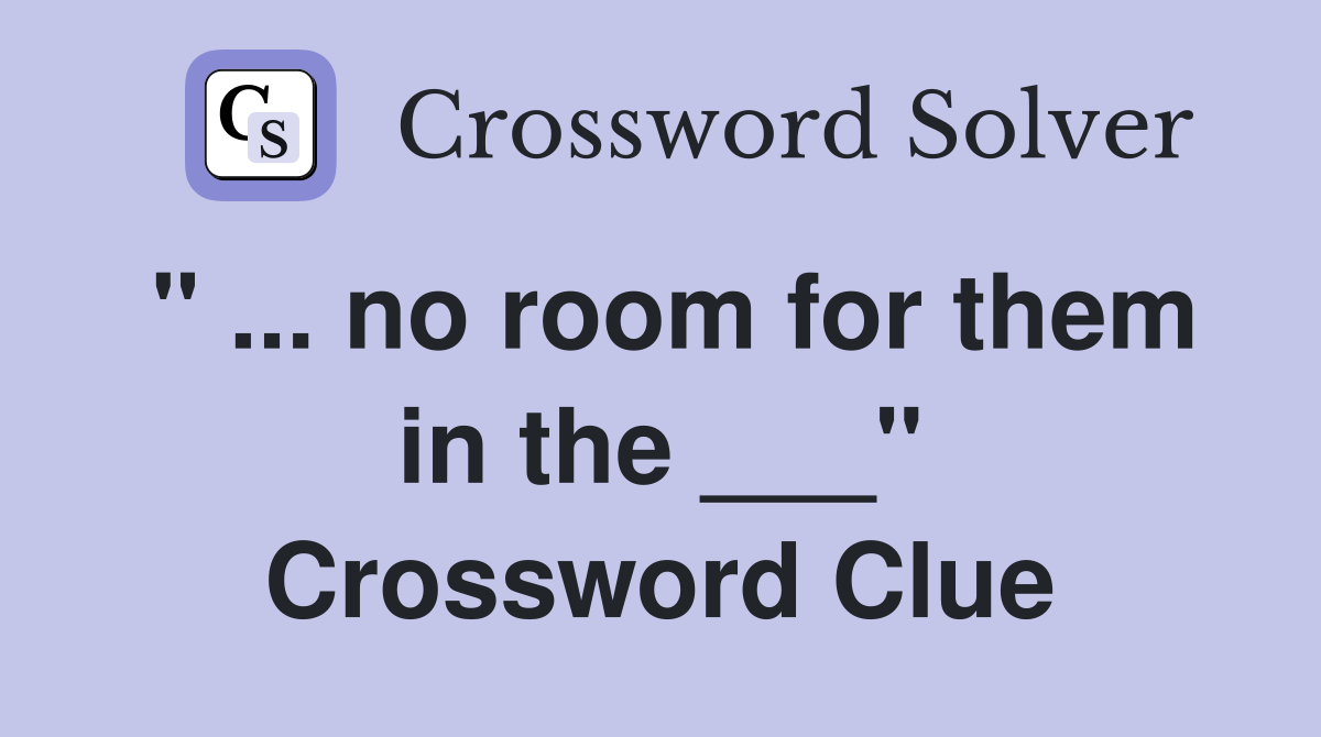 " ... no room for them in the ___" Crossword Clue