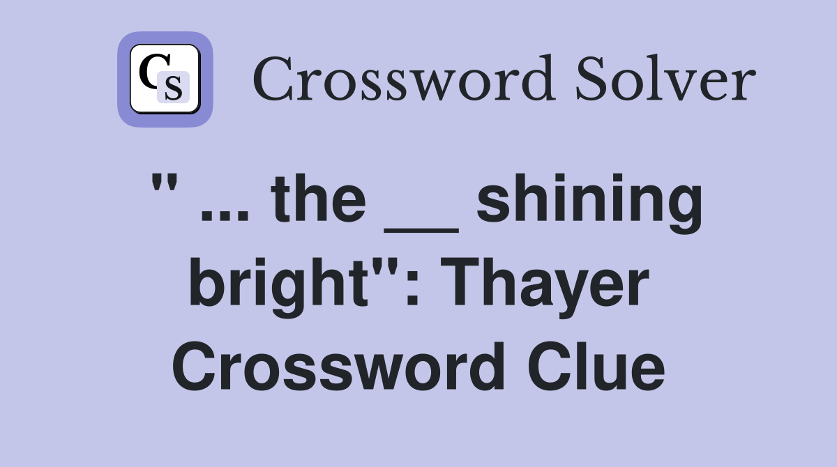 " ... the __ shining bright": Thayer Crossword Clue