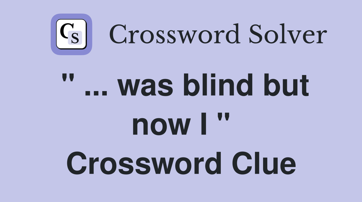 " ... was blind but now I " Crossword Clue