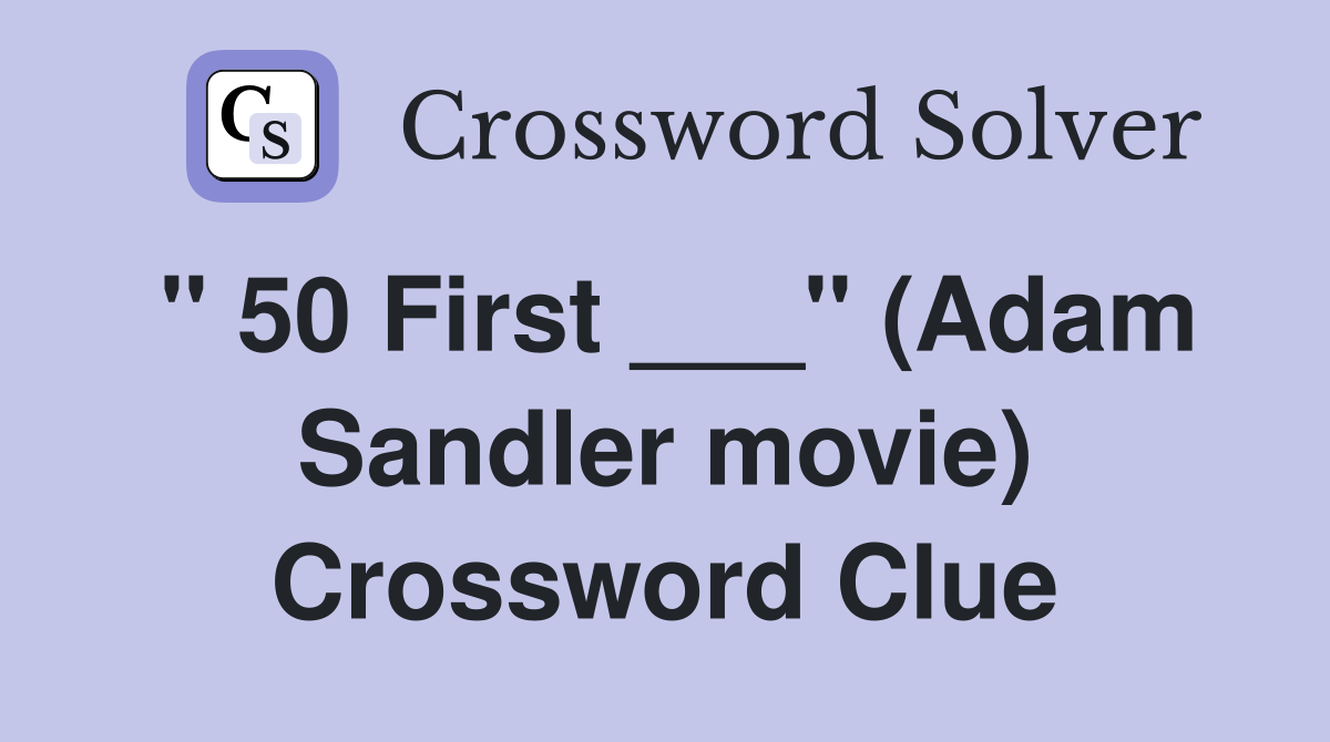 " 50 First ___" (Adam Sandler movie) Crossword Clue