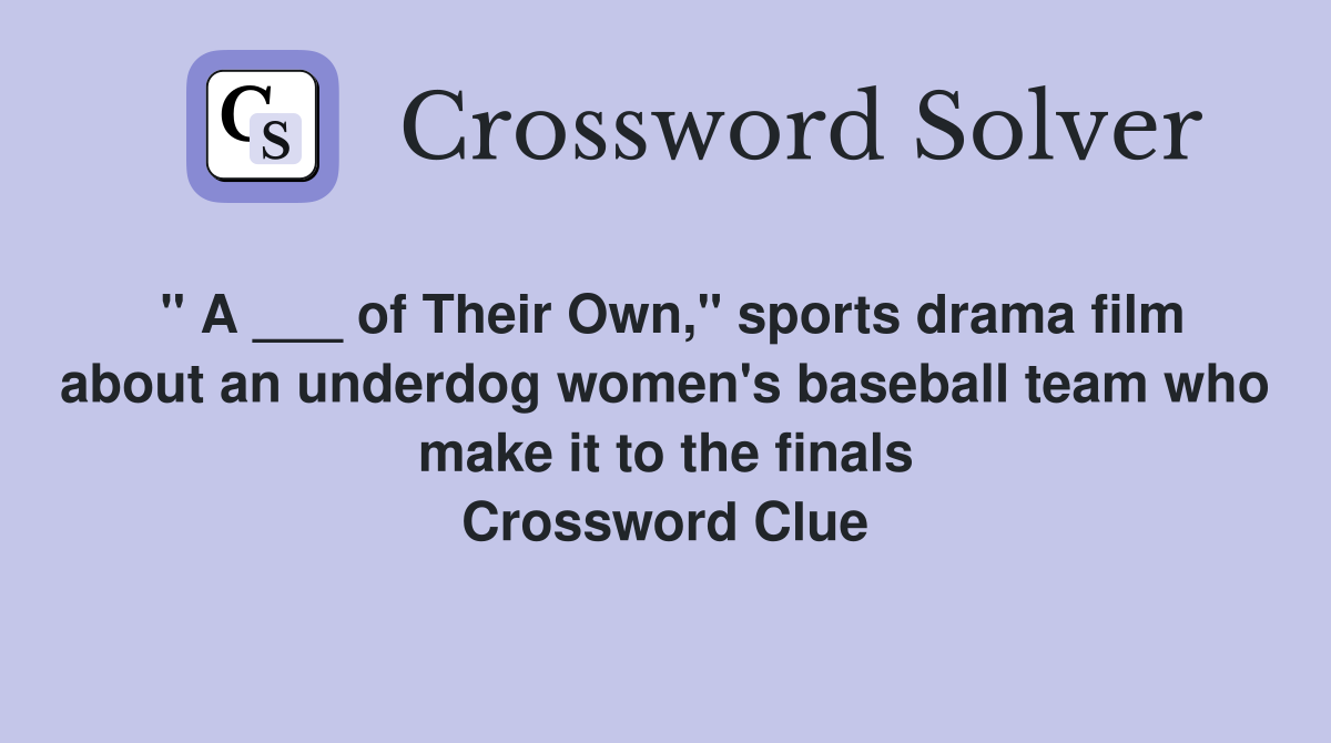" A ___ of Their Own," sports drama film about an underdog women's baseball team who make it to the finals Crossword Clue