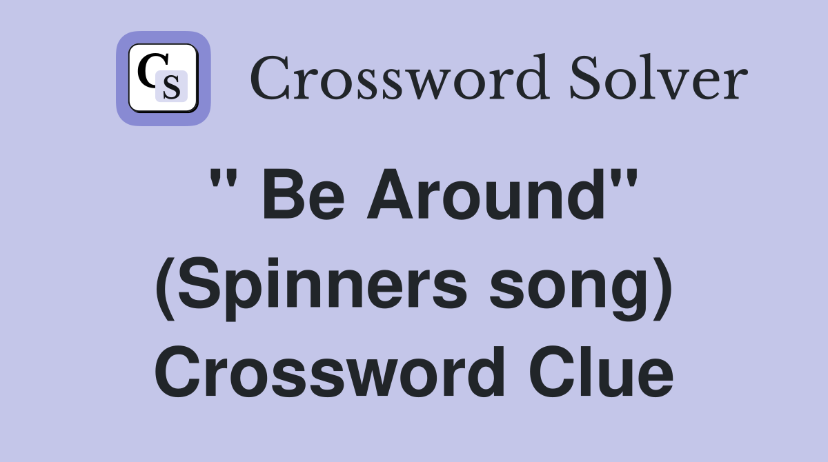 " Be Around" (Spinners song) Crossword Clue