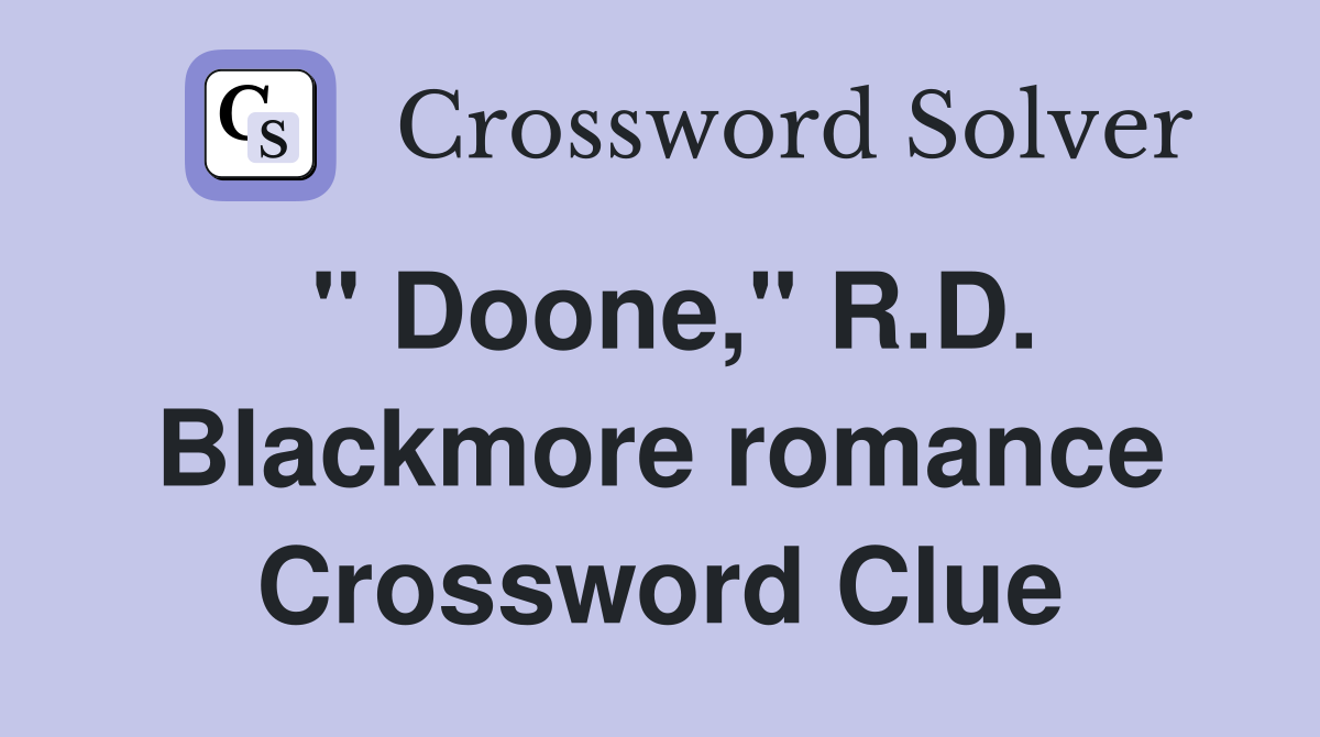 " Doone," R.D. Blackmore romance Crossword Clue
