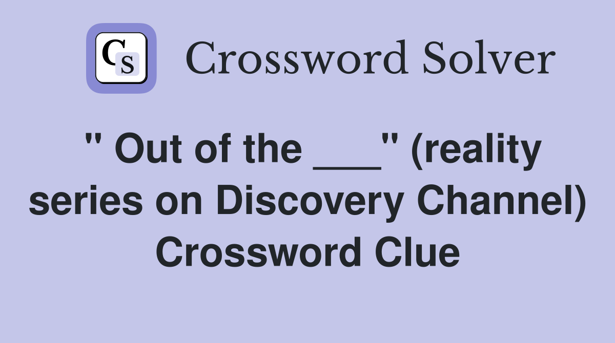" Out of the ___" (reality series on Discovery Channel) Crossword Clue