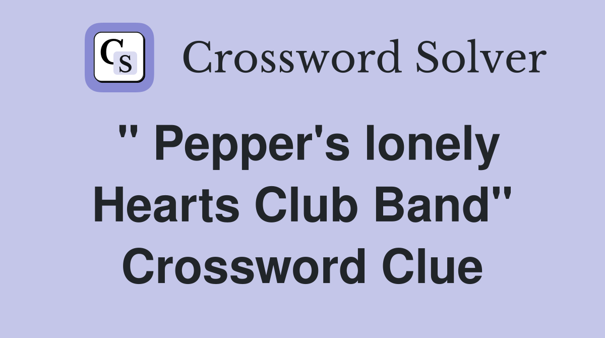 " Pepper's lonely Hearts Club Band" Crossword Clue