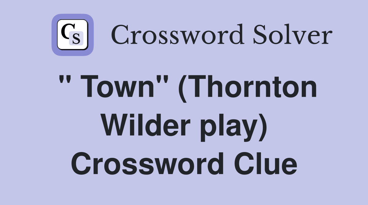 " Town" (Thornton Wilder play) Crossword Clue