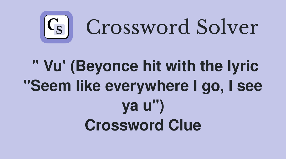 " Vu' (Beyonce hit with the lyric "Seem like everywhere I go, I see ya u") Crossword Clue