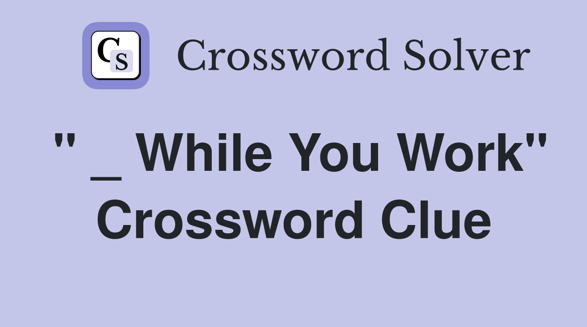 " _ While You Work" Crossword Clue