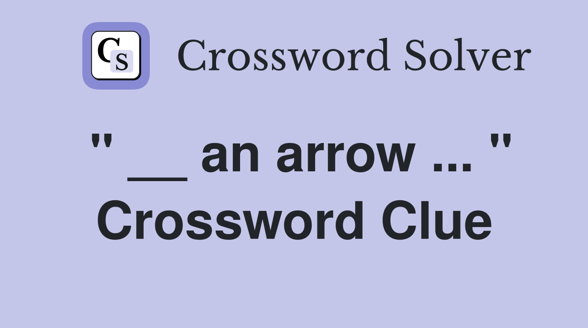 " __ an arrow ... " Crossword Clue