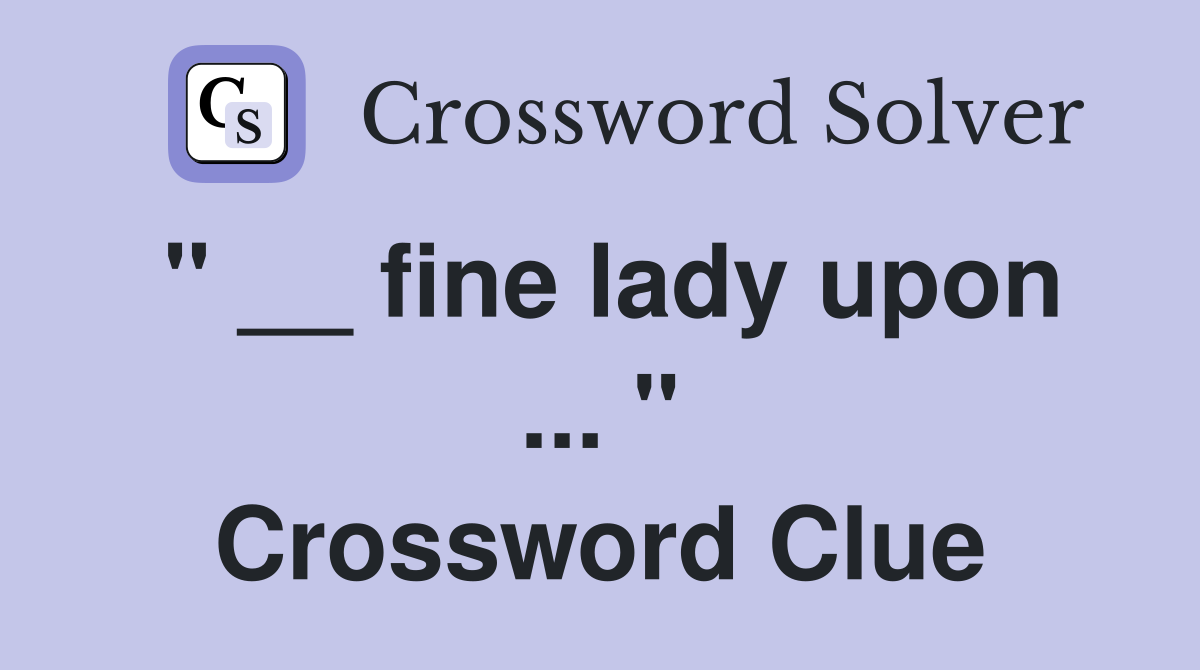 " __ fine lady upon ... " Crossword Clue