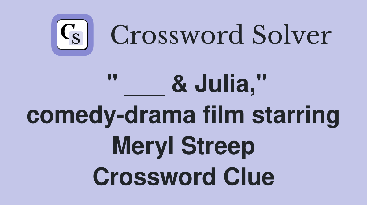 " ___ & Julia," comedy-drama film starring Meryl Streep Crossword Clue