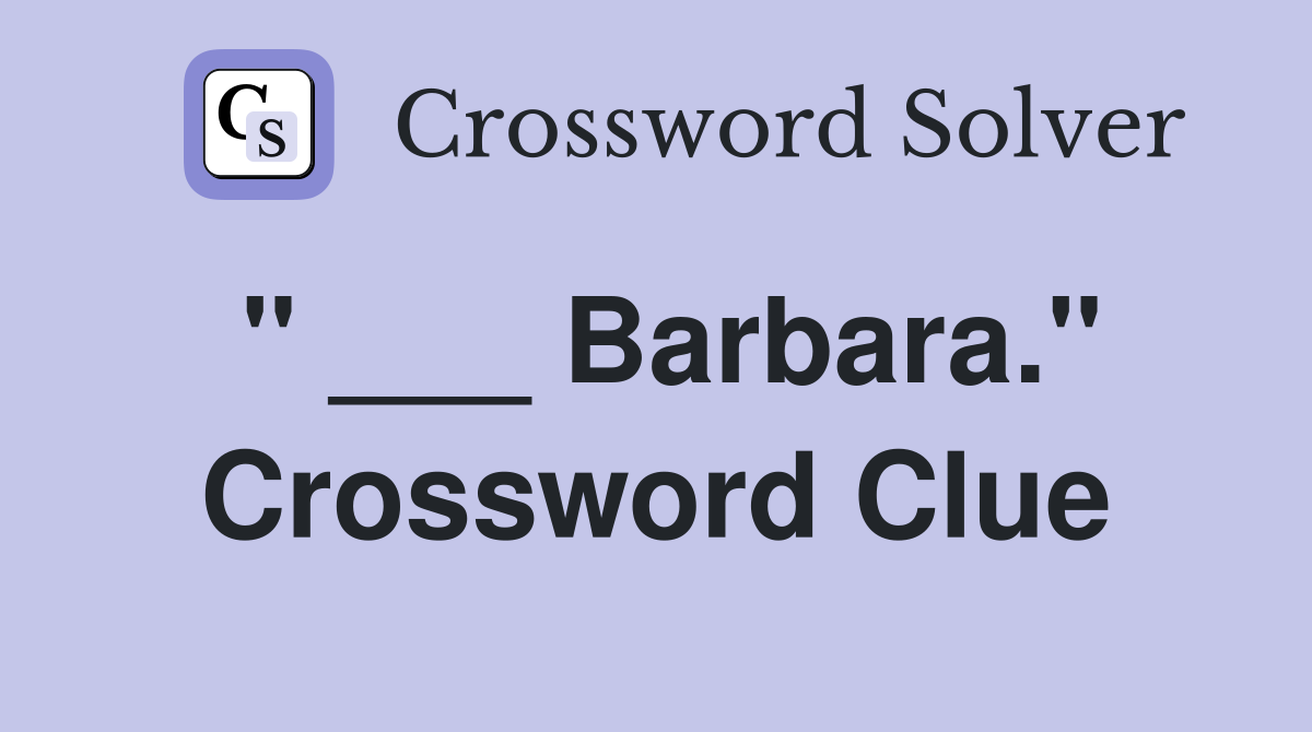 " ___ Barbara." Crossword Clue