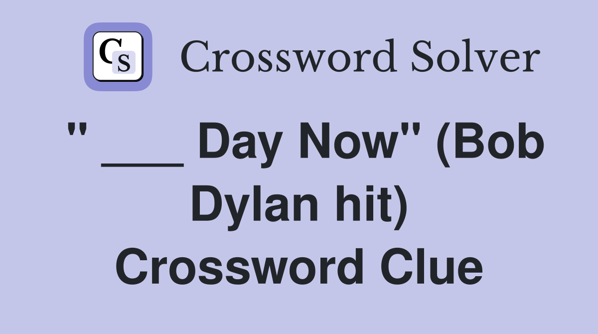 " ___ Day Now" (Bob Dylan hit) Crossword Clue