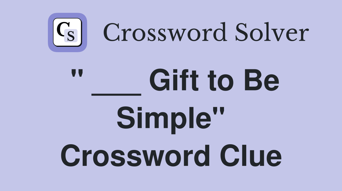 " ___ Gift to Be Simple" Crossword Clue