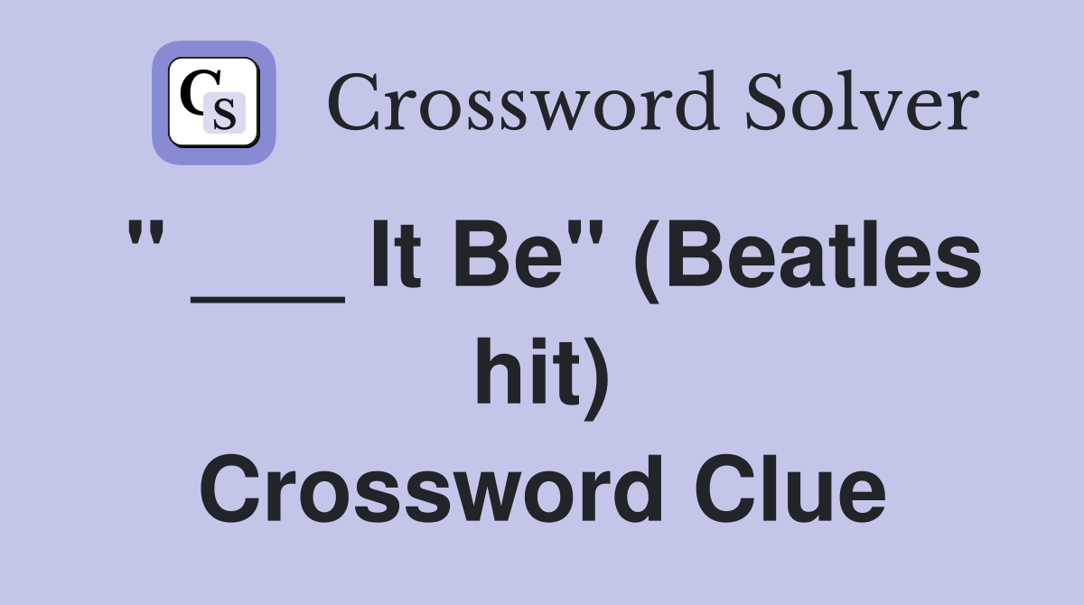 " ___ It Be" (Beatles hit) Crossword Clue