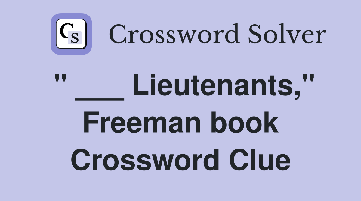 " ___ Lieutenants," Freeman book Crossword Clue