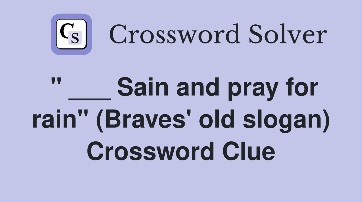 " ___ Sain and pray for rain" (Braves' old slogan) Crossword Clue