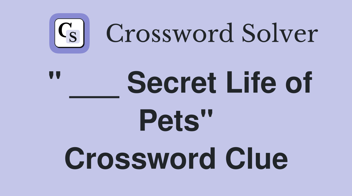 " ___ Secret Life of Pets" Crossword Clue