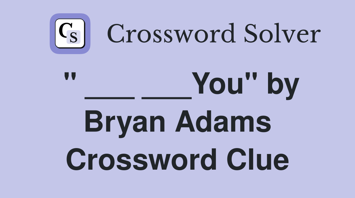 " ___ ___You" by Bryan Adams Crossword Clue